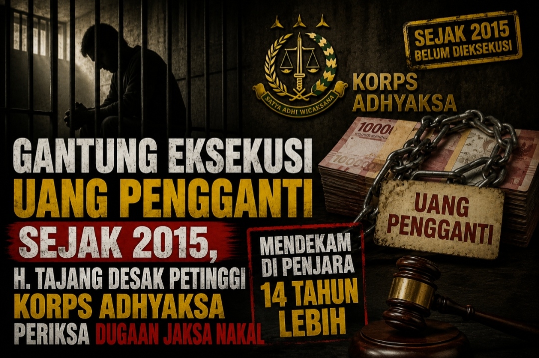 Gantung Eksekusi Uang Pengganti Belasan Tahun, Pembebasan Bersyarat H. Tajang Terganjal, Desak Petinggi Korps Adhyaksa Periksa Dugaan Jaksa Nakal